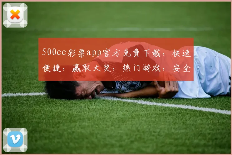 500cc彩票app官方免费下载，快速便捷，赢取大奖，热门游戏，安全可靠，不容错过，三重福利