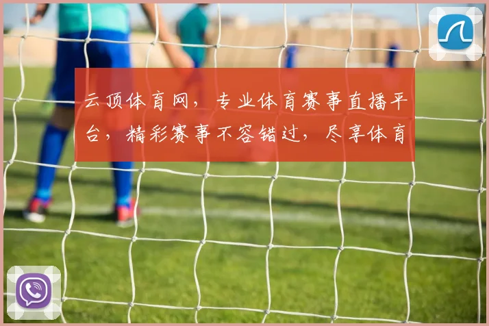 云顶体育网，专业体育赛事直播平台，精彩赛事不容错过，尽享体育盛宴，畅享观赛体验